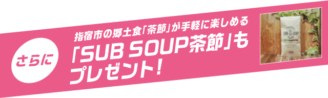 さらに指宿市の郷土食「茶節」が手軽に楽しめる「SUB SOUP茶節」もプレゼント!