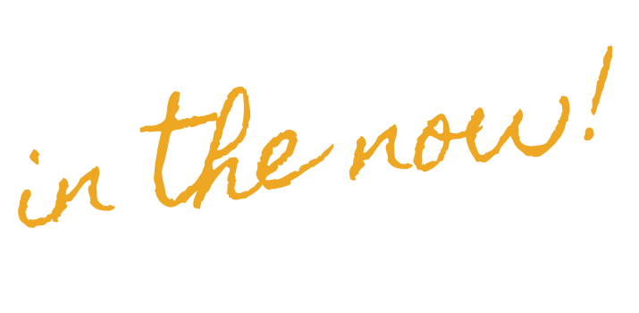 in the now!